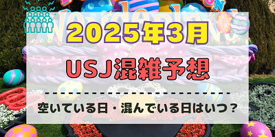 ユニバ2025年3月混雑予想！空いている日・混んでいる日はいつ？春休み・卒業シーズンの混雑状況は？